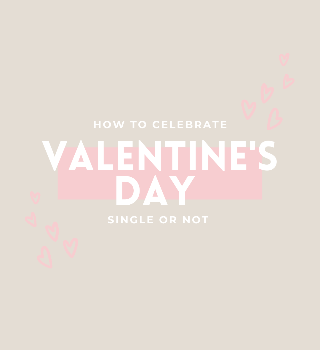 How to Celebrate Valentines Day- Single or Not!